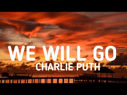 Charlie Puth - We Will Go (Lyrics)