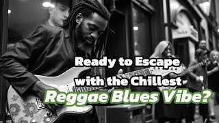 Reggae Blues: Ready to Escape with the Chillest  Vibe?