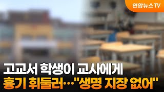고교서 학생이 교사에 흉기 휘둘러…생명 지장 없어 / 연합뉴스TV (YonhapnewsTV)
