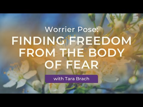 Overcome Fear and Find Freedom: Tara Brach's Worrier Pose Retreat Talk