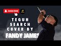 TEGUH SEARCH COVER BY FANDY JAMES