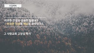 [주일예배] 허무한 인생과 영원한 말씀 #1 : 허무한 인생에 해답은 무엇인가?