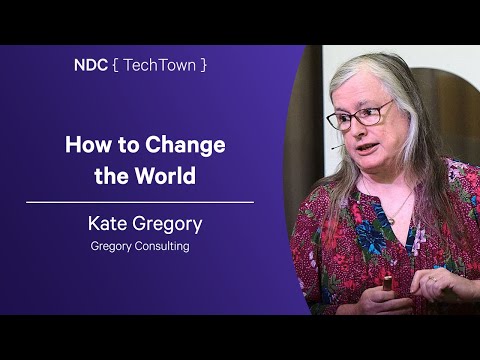 How to Change the World - Kate Gregory - NDC TechTown 2025