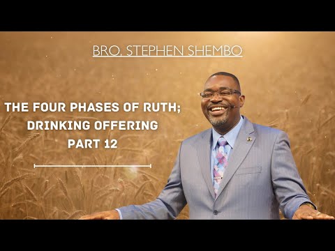 The Four Phases of Ruth; Drink Offering Part 12 - Bro. Stephen Shembo