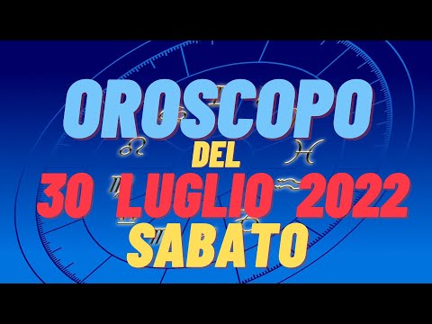 Oroscopo 30 luglio 2022 sabato tutti i segni oroscopo del 30 luglio oroscopo del giorno 30 oggi