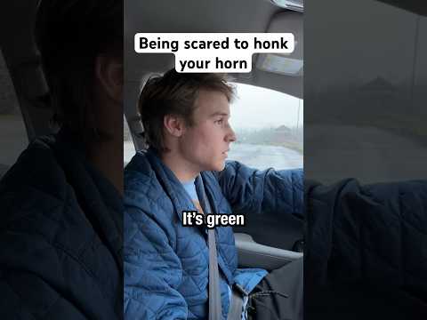 Being scared to honk your horn