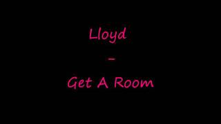 lloyd - get a room