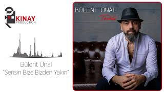 Bülent Ünal -  Sensin Bize Bizden Yakın