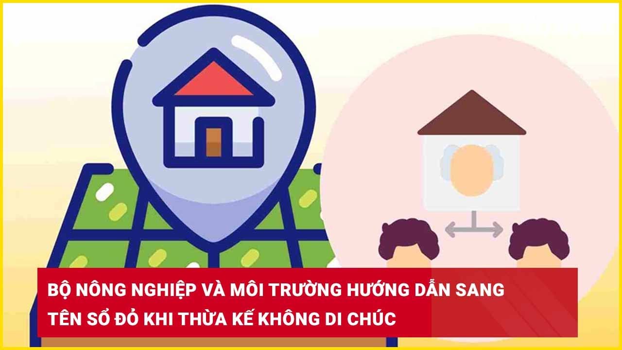 Bộ Nông nghiệp và Môi trường hướng dẫn sang tên sổ đỏ khi thừa kế không di chúc