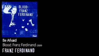 Be Afraid - Blood: Franz Ferdinand [2009] - Franz Ferdinand