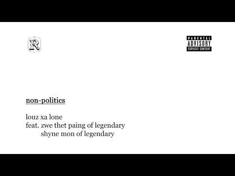louz xa lone - non politics. (feat. zwe thet paing, shyne mon)