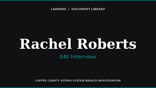 GBI Interview of Rachel Roberts — Witness in Coffee County Voting System Breach Investigation