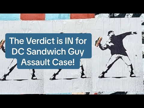 The Verdict is IN for DC Sandwich Guy Assault Case!!