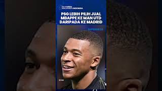 PSG Lebih Memilih Menjual Kylian Mbappe ke Man United daripada Real Madrid: Hubungan Tidak Baik