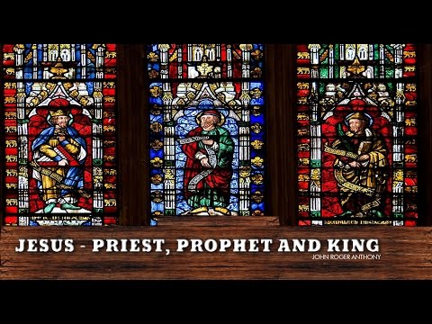 JESUS: PRIEST, PROPHET & KING | JOHN ROGER ANTHONY | HOLY SPIRIT INTERACTIVE
