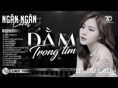 DẰM TRONG TIM - ALBUM BALLAD | NGÂN NGÂN COVER TRIỆU VIEW | Nhạc Trẻ Hay Nhất 2025
