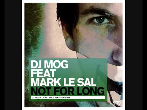 DJ Mog Feat Mark Le Sal - Not For Long (DJ Mog's Didn't Take Very Long Mix)