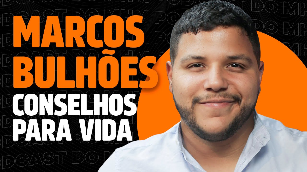 MARCOS BULHÕES (dá conselhos para vida) | PODCAST do MHM