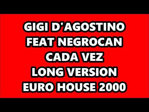 GIGI D'AGOSTINO FEAT NEGROCAN - CADA VEZ (LONG VERSION) EURO HOUSE 2000