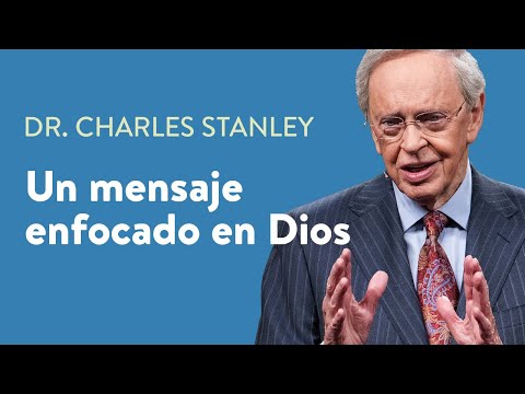 Un mensaje enfocado en Dios – Dr. Charles Stanley