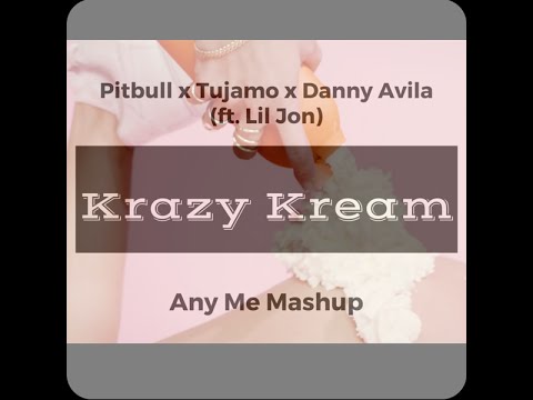 Krazy Kream (Any Me Mashup) - Pitbull x Tujamo x Danny Avila (ft. Lil Jon)