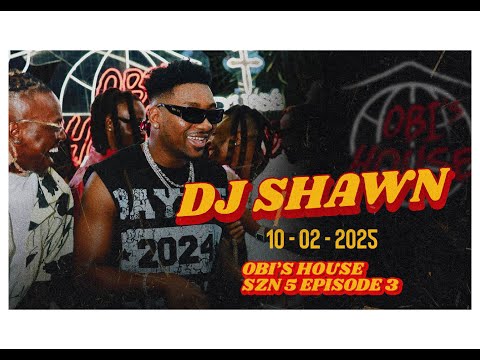 DJ SHAWN | OBI'S HOUSE SEASON 5  | EPISODE 2 | 10TH FEB 2025