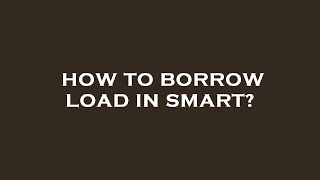 How to borrow load in smart?