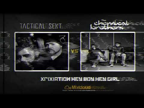 Tactical Sekt  vs The Chemical Brothers-Xfixiation. Hey Boy Hey Girl