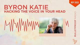 How To Hack The Voice In Your Head: Byron Katie #532
