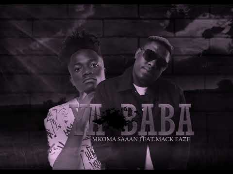 YA BABA  Ft MKOMA SAAN & MACK EAZE