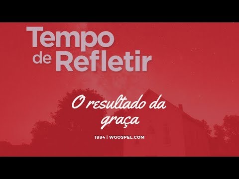 Tempo de Refletir 1884 - O resultado da graça