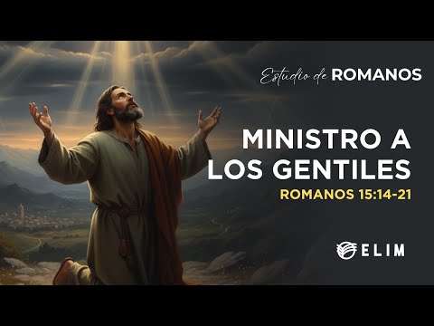 Ministro a los gentiles | Romanos 15:14-21 | Estudio Bíblico