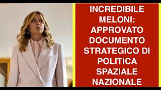 INCREDIBILE  MELONI: APPROVATO DOCUMENTO STRATEGICO DI POLITICA SPAZIALE NAZIONALE