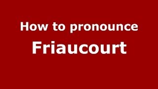 How to pronounce Friaucourt