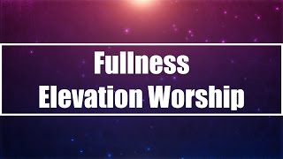 Fullness - Elevation Worship (Lyrics)