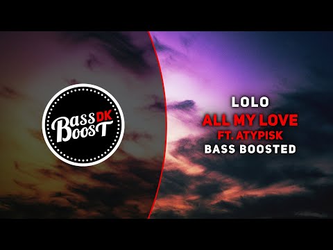 LOLO - ALL MY LOVE (ft. ATYPISK) [Bass Boosted]