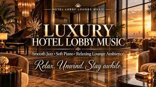 Luxury Hotel Lobby Lounge Music | Elegant Piano & Smooth Jazz for Relaxing, Work
