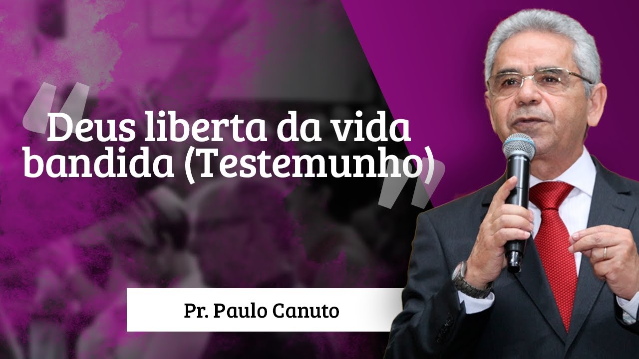 Pr. Paulo Canuto - Deus Liberta da Vida Bandida (Testemunho)