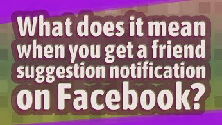What does it mean when you get a friend suggestion notification on Facebook?