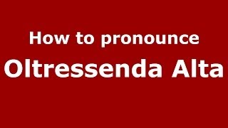 How to pronounce Oltressenda Alta