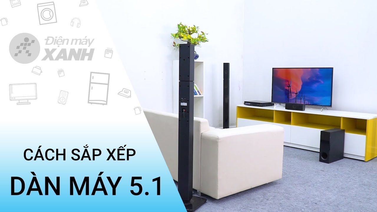 Cách sắp xếp dàn máy 5.1 để cho chất lượng âm thanh tốt nhất