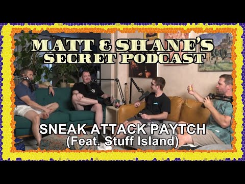 SNEAK ATTACK PAYTCH (Feat. Stuff Island) | Matt and Shane's Secret Podcast