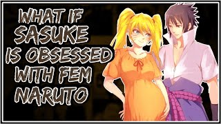 What If Sasuke Is Obsessed With Fem Naruto || Part-1 ||