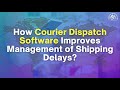 How Courier Dispatch Software Improves Management of Shipping Delays: Sagar Informatics