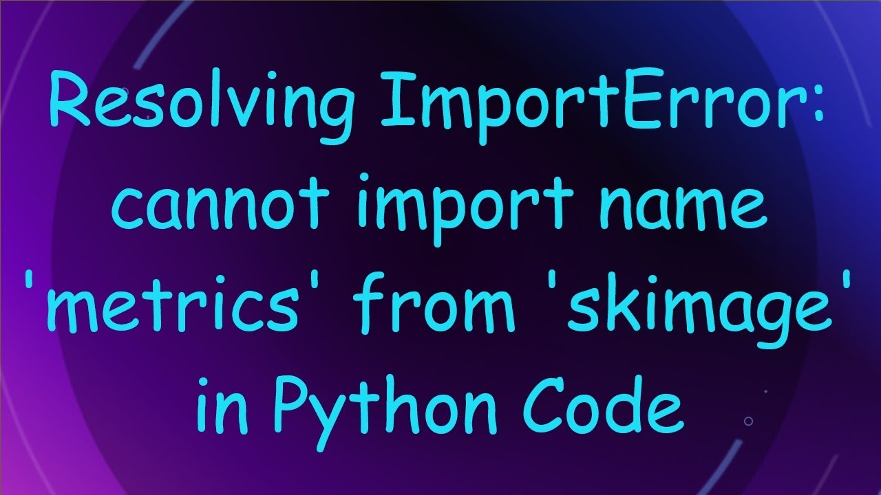 Resolving ImportError: cannot import name 'metrics' from 'skimage' in Python Code