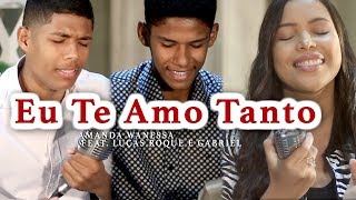 Eu Te Amo Tanto - Amanda Wanessa feat. Lucas Roque e Gabriel (Voz e Piano)