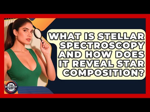 What Is Stellar Spectroscopy And How Does It Reveal Star Composition? - The Everyday Why