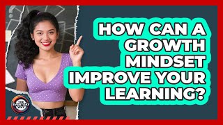 How Can A Growth Mindset Improve Your Learning? - The Everyday Why