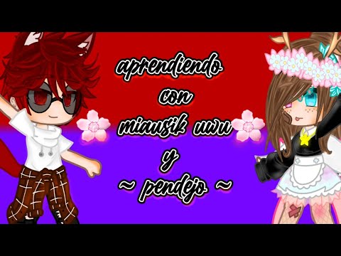 Aprendiendo con 🌸miausik uwu🌸 y ~ pendejo ~