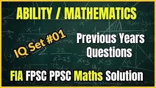 Most Repeated Maths / Ability/ IQ Questions Solved | FIA FPSC PPSC CSS PMS | Set-01 Solved | IQ 